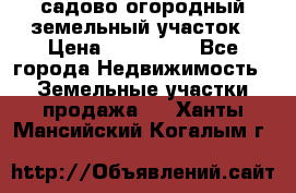 садово огородный земельный участок › Цена ­ 450 000 - Все города Недвижимость » Земельные участки продажа   . Ханты-Мансийский,Когалым г.